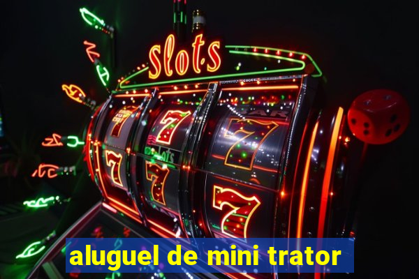 aluguel de mini trator